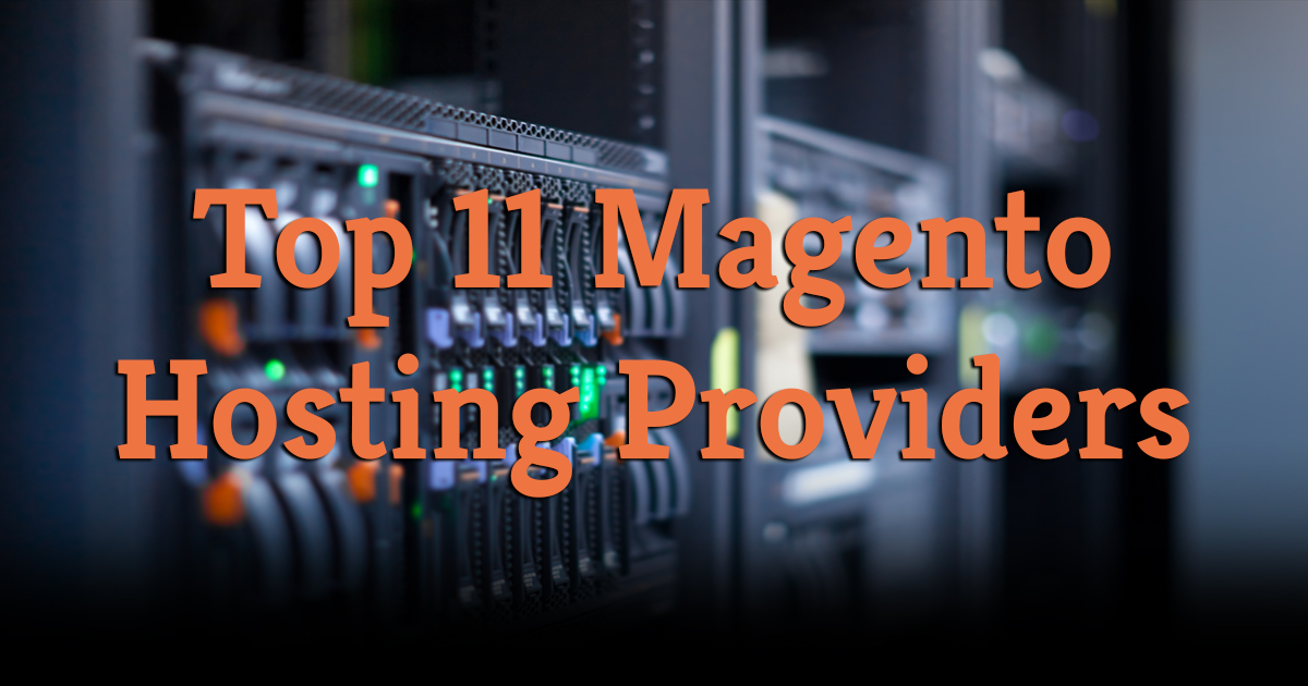 Top 11 Magento Hosting Providers Reviews & Comparisons