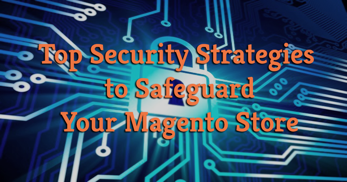 Top Security Strategies to Safeguard Your Magento Store nChannel Blog